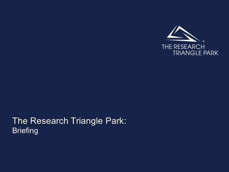The Research Triangle Park: Briefing. Transforming the Region’s Economy RTP was founded in 1959 by business, government and academic leaders to stem the.