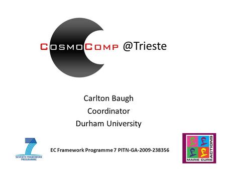 Carlton Baugh Coordinator Durham University EC Framework Programme 7