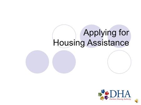 Applying for Housing Assistance Please press the spacebar or right arrow key to advance to the next slide. You can go back by pressing the left arrow.