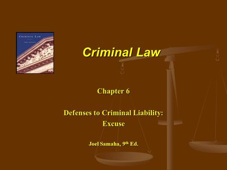 Chapter 6 Defenses to Criminal Liability: Excuse Joel Samaha, 9th Ed.