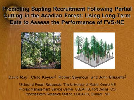 Predicting Sapling Recruitment Following Partial Cutting in the Acadian Forest: Using Long-Term Data to Assess the Performance of FVS-NE David Ray 1, Chad.