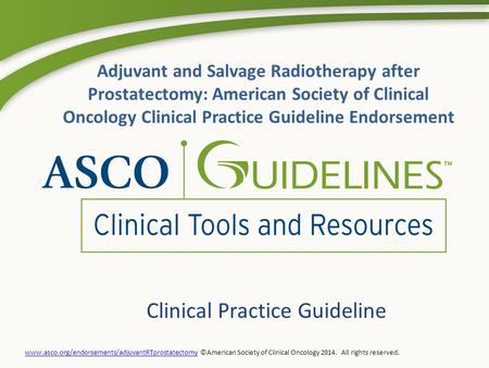 Clinical Practice Guideline Adjuvant and Salvage Radiotherapy after Prostatectomy: American Society of Clinical Oncology Clinical Practice Guideline Endorsement.