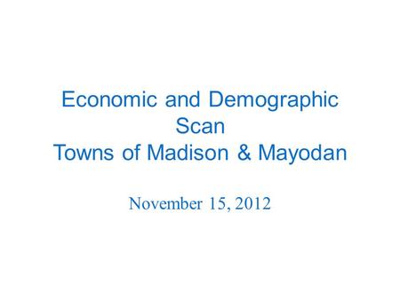 Economic and Demographic Scan Towns of Madison & Mayodan November 15, 2012.