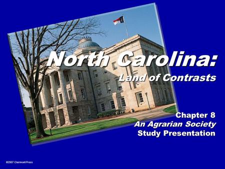 ©2007 Clairmont Press North Carolina: Land of Contrasts Chapter 8 An Agrarian Society Study Presentation.