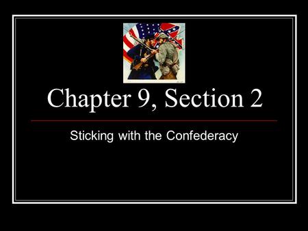 Chapter 9, Section 2 Sticking with the Confederacy.