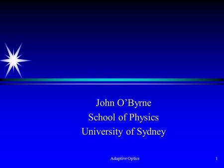 Adaptive Optics1 John O’Byrne School of Physics University of Sydney.
