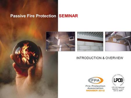 Passive Fire Protection SEMINAR INTRODUCTION & OVERVIEW.