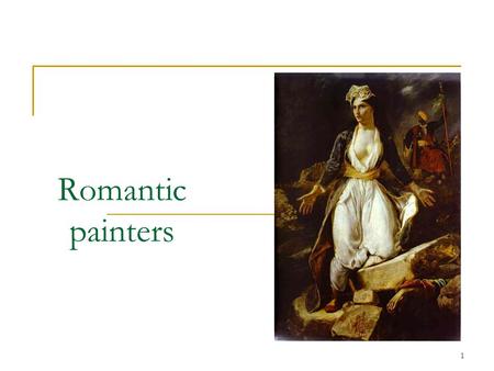 1 Romantic painters. 2 Outline Introduction Part I. Romanticism Part II. Painters in France Part III. Painters in Europe Conclusion References.