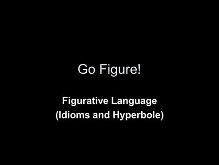 Figurative Language (Idioms and Hyperbole)
