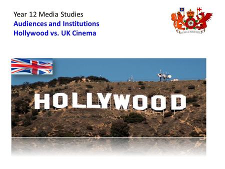 Year 12 Media Studies Audiences and Institutions Hollywood vs. UK Cinema.