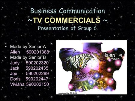 Business Communication ~ TV COMMERCIALS ~ Presentation of Group 6 Made by Senior A Allen 590201388 Made by Senior B Judy 590202320 Jack 590202435 Joe 590202289.