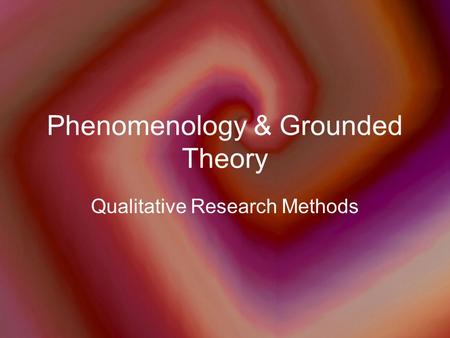 Phenomenology & Grounded Theory
