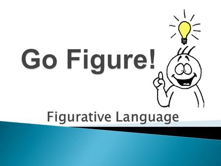 Figurative Language  Figurative language is not “literal” and it doesn’t mean exactly what is said. It means more than what it appears… “Dinner is on.