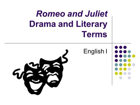 Romeo and Juliet Drama and Literary Terms English I.