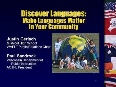 1 Discover Languages: Make Languages Matter in Your Community Justin Gerlach Mishicot High School WAFLT Public Relations Chair Paul Sandrock Wisconsin.