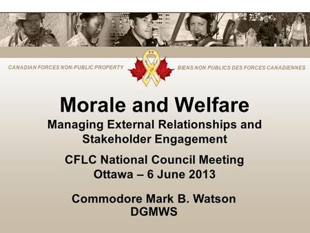 CANADIAN FORCES NON-PUBLIC PROPERTY BIENS NON PUBLICS DES FORCES CANADIENNES Morale and Welfare Managing External Relationships and Stakeholder Engagement.