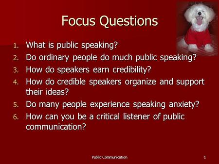 Public Communication1 Focus Questions 1. What is public speaking? 2. Do ordinary people do much public speaking? 3. How do speakers earn credibility? 4.