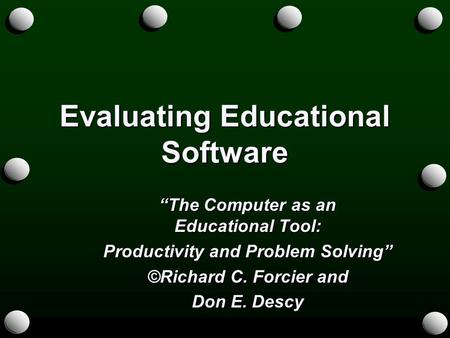 Evaluating Educational Software “The Computer as an Educational Tool: Productivity and Problem Solving” ©Richard C. Forcier and Don E. Descy.