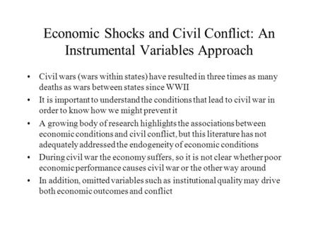 Economic Shocks and Civil Conflict: An Instrumental Variables Approach Civil wars (wars within states) have resulted in three times as many deaths as wars.