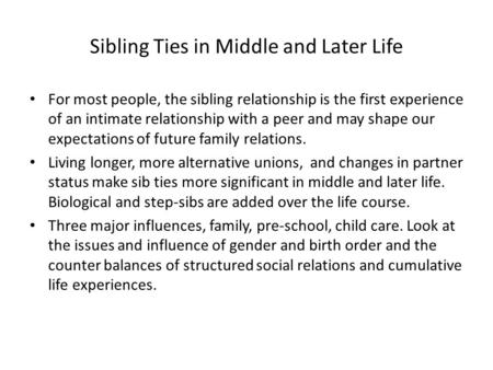 Sibling Ties in Middle and Later Life For most people, the sibling relationship is the first experience of an intimate relationship with a peer and may.