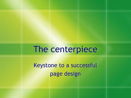 The centerpiece Keystone to a successful page design Keystone to a successful page design.