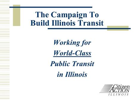 The Campaign To Build Illinois Transit Working for World-Class Public Transit in Illinois.
