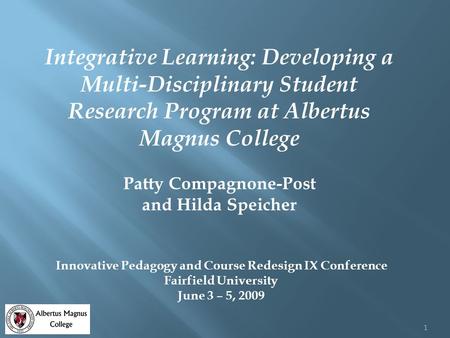 Integrative Learning: Developing a Multi-Disciplinary Student Research Program at Albertus Magnus College Patty Compagnone-Post and Hilda Speicher Innovative.