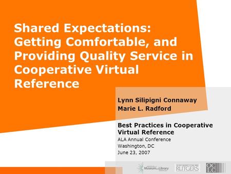 Shared Expectations: Getting Comfortable, and Providing Quality Service in Cooperative Virtual Reference Lynn Silipigni Connaway Marie L. Radford Best.