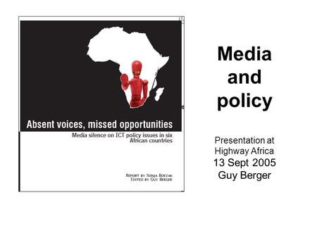 Media and policy Presentation at Highway Africa 13 Sept 2005 Guy Berger.