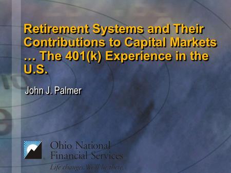 Retirement Systems and Their Contributions to Capital Markets … The 401(k) Experience in the U.S. John J. Palmer.