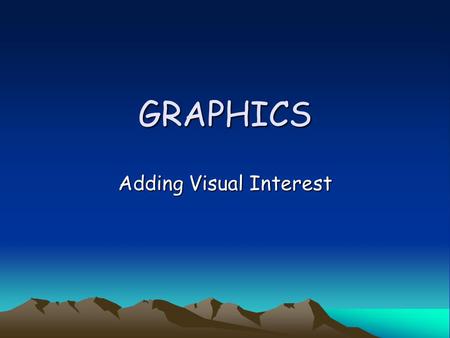 GRAPHICS Adding Visual Interest. Overview Tables Figures.