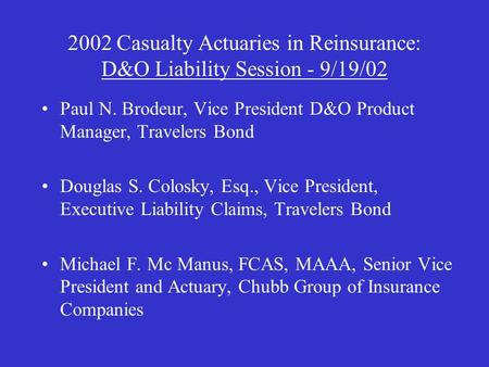 2002 Casualty Actuaries in Reinsurance: D&O Liability Session - 9/19/02 Paul N. Brodeur, Vice President D&O Product Manager, Travelers Bond Douglas S.