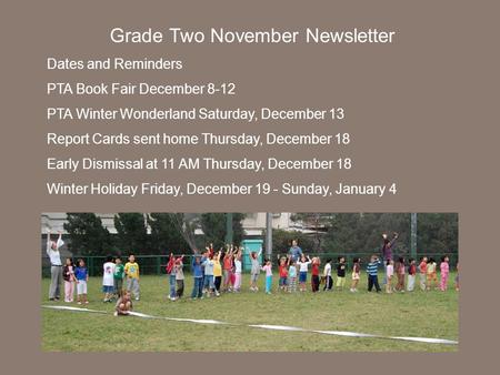 Grade Two November Newsletter Dates and Reminders PTA Book Fair December 8-12 PTA Winter Wonderland Saturday, December 13 Report Cards sent home Thursday,