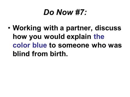 Do Now #7: Working with a partner, discuss how you would explain the color blue to someone who was blind from birth.