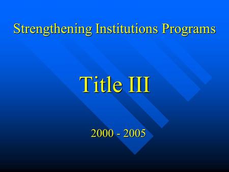 Strengthening Institutions Programs Title III 2000 - 2005.