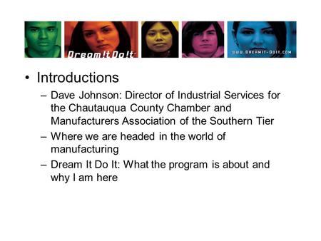 Introductions –Dave Johnson: Director of Industrial Services for the Chautauqua County Chamber and Manufacturers Association of the Southern Tier –Where.