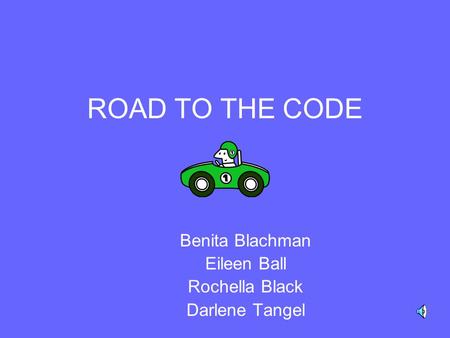 ROAD TO THE CODE Benita Blachman Eileen Ball Rochella Black Darlene Tangel.