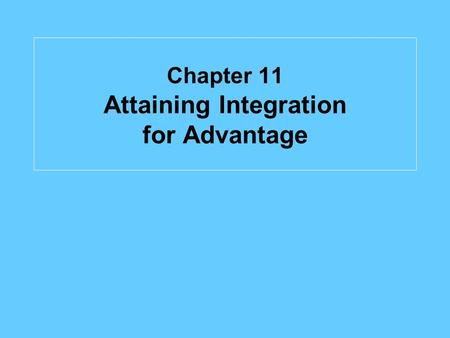 Chapter 11 Attaining Integration for Advantage. Chapter Topics The concept of organizationdesign practices Why organization design practices are crucial.