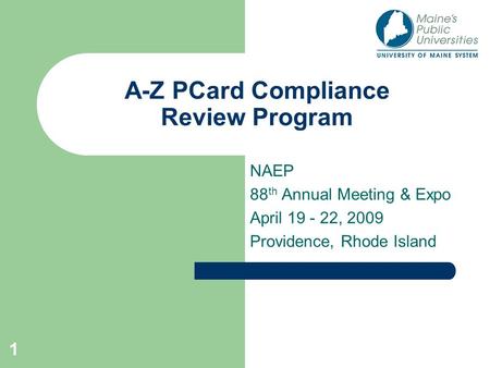 1 A-Z PCard Compliance Review Program NAEP 88 th Annual Meeting & Expo April 19 - 22, 2009 Providence, Rhode Island.