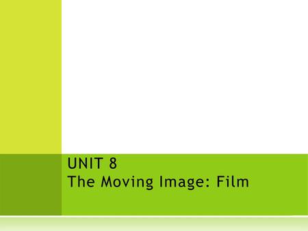 UNIT 8 The Moving Image: Film. Film and fun: why do we love movies? What are some genres (types) of films? What are some of your favorites?