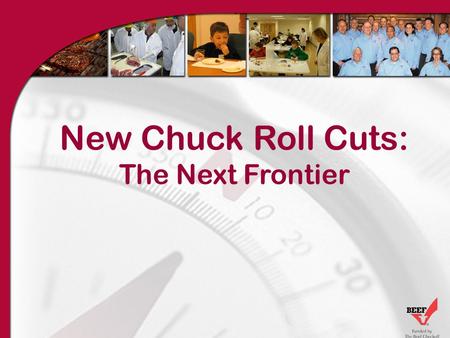 New Chuck Roll Cuts: The Next Frontier. Agenda Increasing Beef Demand Program Background NEW! Chuck Roll Cuts: The Next Frontier –The Denver Cut –America’s.