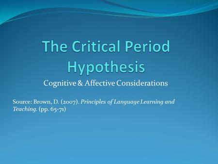 Cognitive & Affective Considerations Source: Brown, D. (2007). Principles of Language Learning and Teaching. (pp. 65-71)
