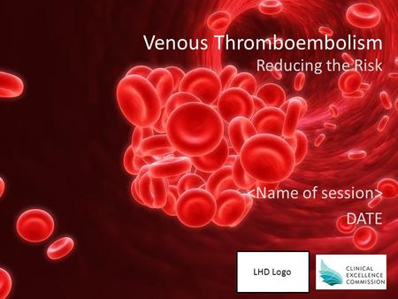 LHD Logo Venous Thromboembolism Reducing the Risk DATE.