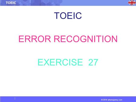 © 2014 wheresjenny.com TOEIC ERROR RECOGNITION EXERCISE 27.