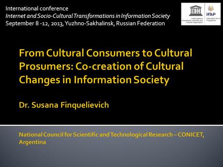 International conference Internet and Socio-Cultural Transformations in Information Society September 8 -12, 2013, Yuzhno-Sakhalinsk, Russian Federation.