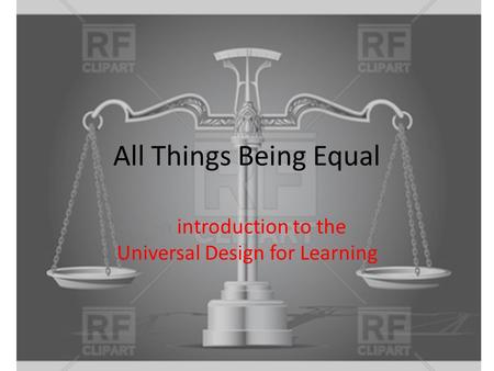 All Things Being Equal An introduction to the Universal Design for Learning.