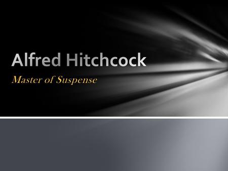 Master of Suspense. NAME: Sir Alfred Joseph Hitchcock PLACE OF BIRTH: London, United Kingdom PLACE OF DEATH: Bel Air, California OCCUPATION: Director,