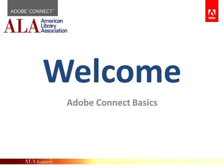Welcome Adobe Connect Basics. Adobe Connect Basics : What’s Covered? Log in Get Help Book License Meeting or Event? Create a Meeting Create Event Run.
