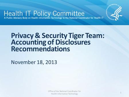 Privacy & Security Tiger Team: Accounting of Disclosures Recommendations November 18, 2013 Office of the National Coordinator for Health Information Technology.