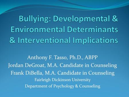 Anthony F. Tasso, Ph.D., ABPP Jordan DeGroat, M.A. Candidate in Counseling Frank DiBella, M.A. Candidate in Counseling Fairleigh Dickinson University Department.